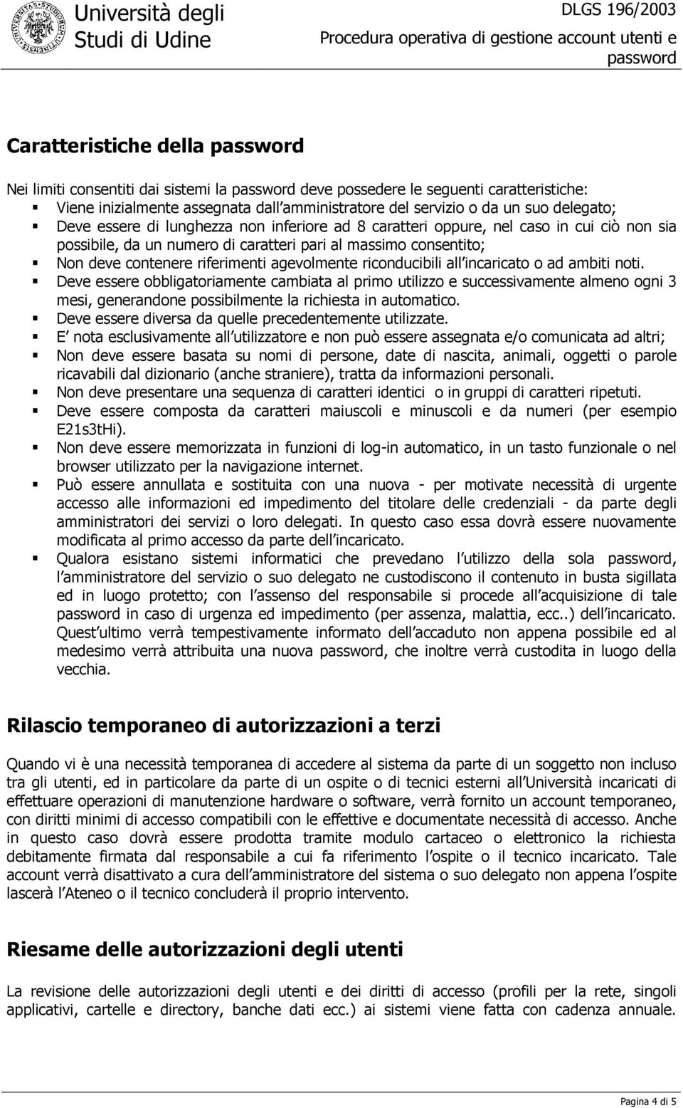 all incaricato o ad ambiti noti. Deve essere obbligatoriamente cambiata al primo utilizzo e successivamente almeno ogni 3 mesi, generandone possibilmente la richiesta in automatico.