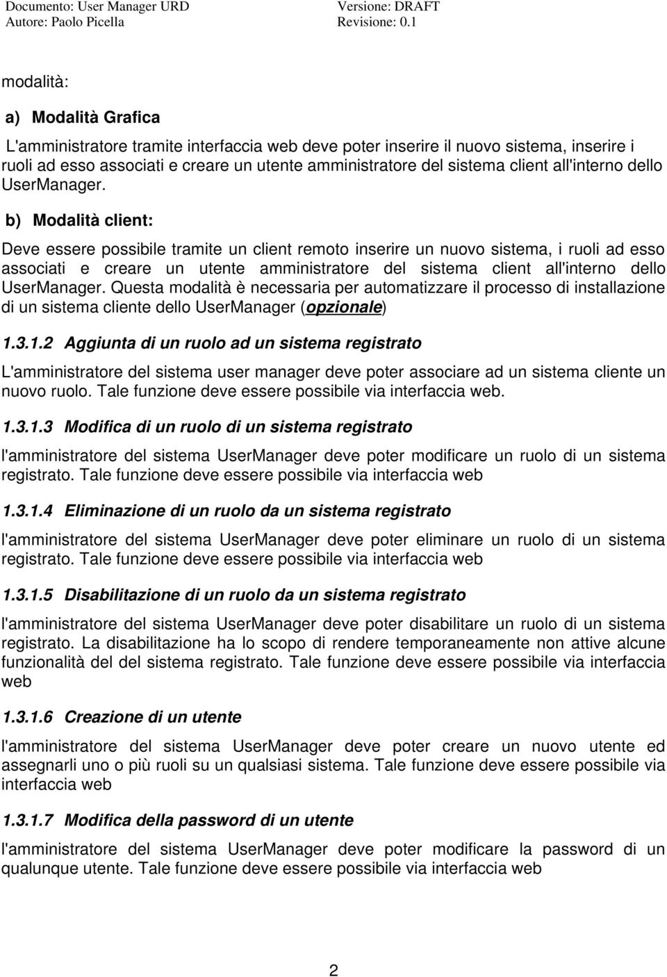 b) Modalità client: Deve essere possibile tramite un client remoto inserire un nuovo sistema, i ruoli ad esso associati e creare un utente amministratore del sistema client  Questa modalità è