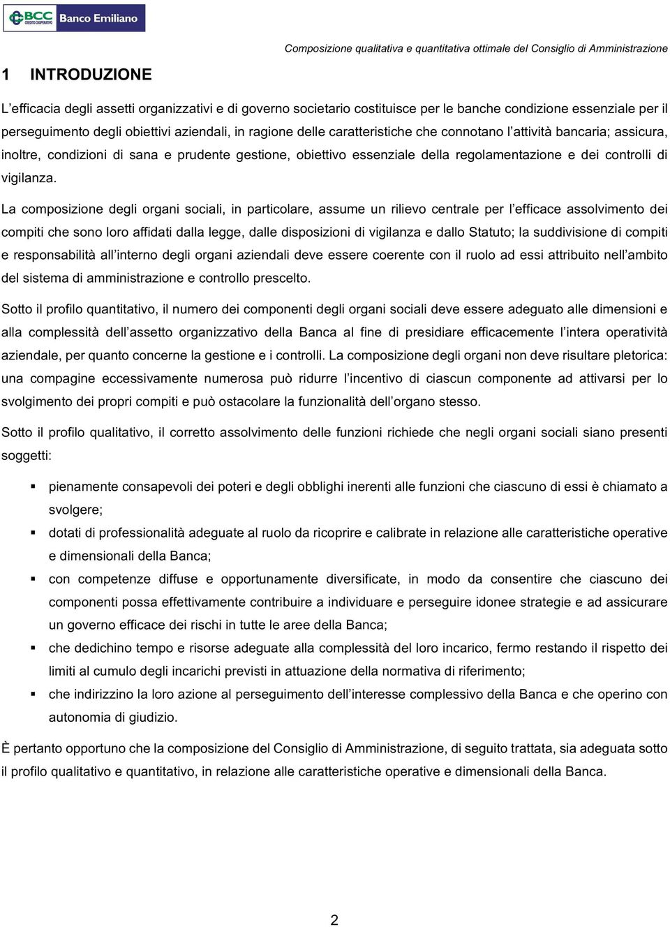 La composizione degli organi sociali, in particolare, assume un rilievo centrale per l efficace assolvimento dei compiti che sono loro affidati dalla legge, dalle disposizioni di vigilanza e dallo