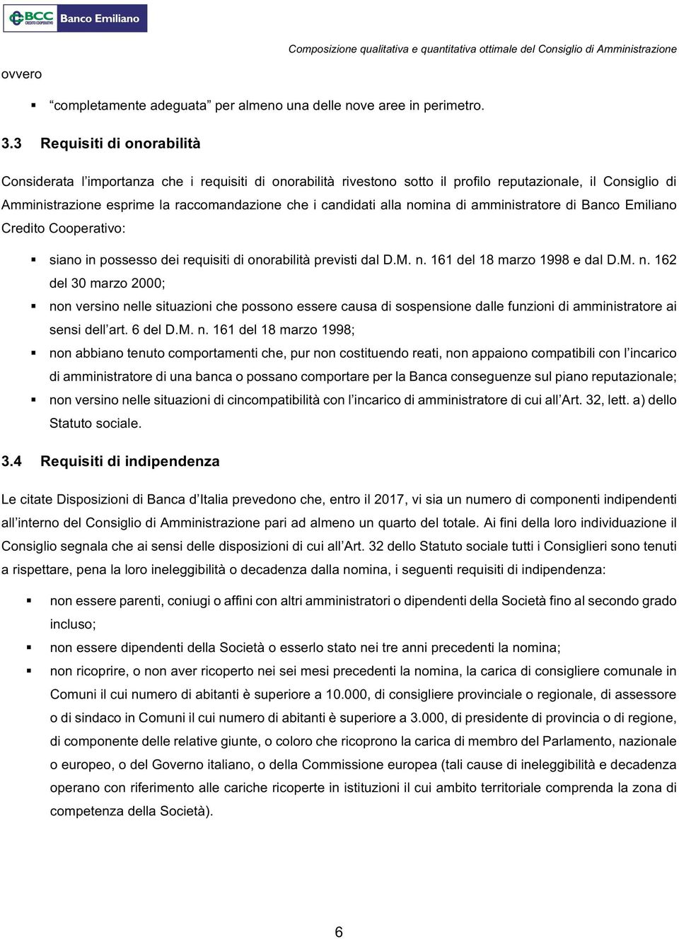 alla nomina di amministratore di Banco Emiliano Credito Cooperativo: siano in possesso dei requisiti di onorabilità previsti dal D.M. n. 161 del 18 marzo 1998 e dal D.M. n. 162 del 30 marzo 2000;; non versino nelle situazioni che possono essere causa di sospensione dalle funzioni di amministratore ai sensi dell art.