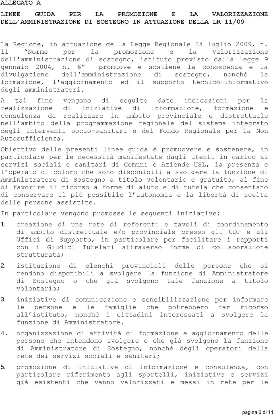 6 promuove e sostiene la conoscenza e la divulgazione dell'amministrazione di sostegno, nonché la formazione, l'aggiornamento ed il supporto tecnico-informativo degli amministratori.