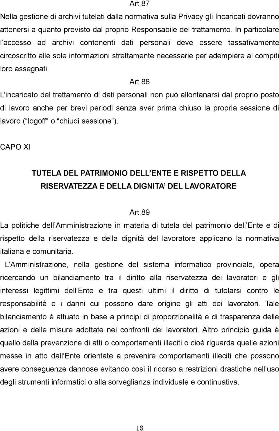 88 L incaricato del trattamento di dati personali non può allontanarsi dal proprio posto di lavoro anche per brevi periodi senza aver prima chiuso la propria sessione di lavoro ( logoff o chiudi