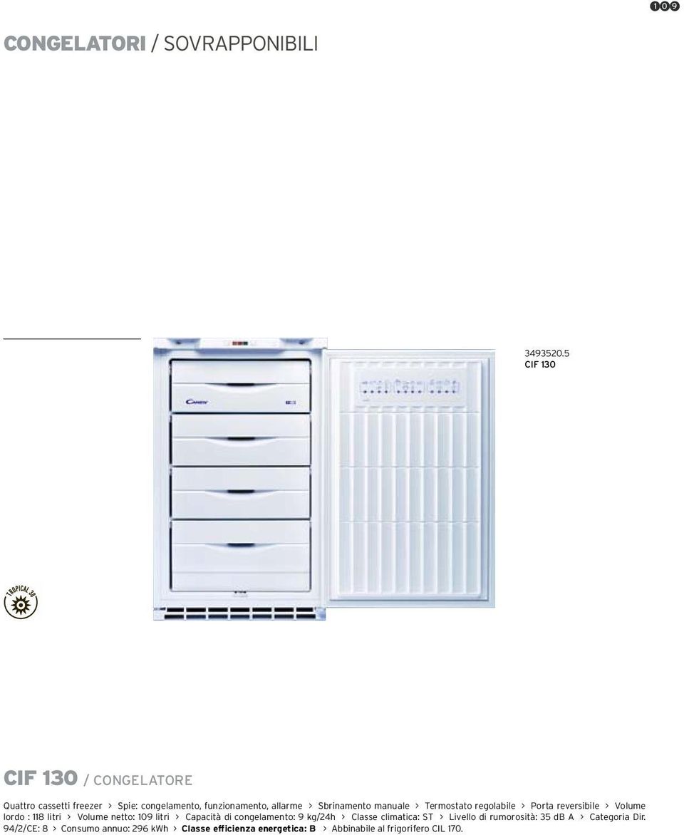 manuale > Termostato regolabile > Porta reversibile > Volume lordo : 118 litri > Volume netto: 109 litri > Capacità di