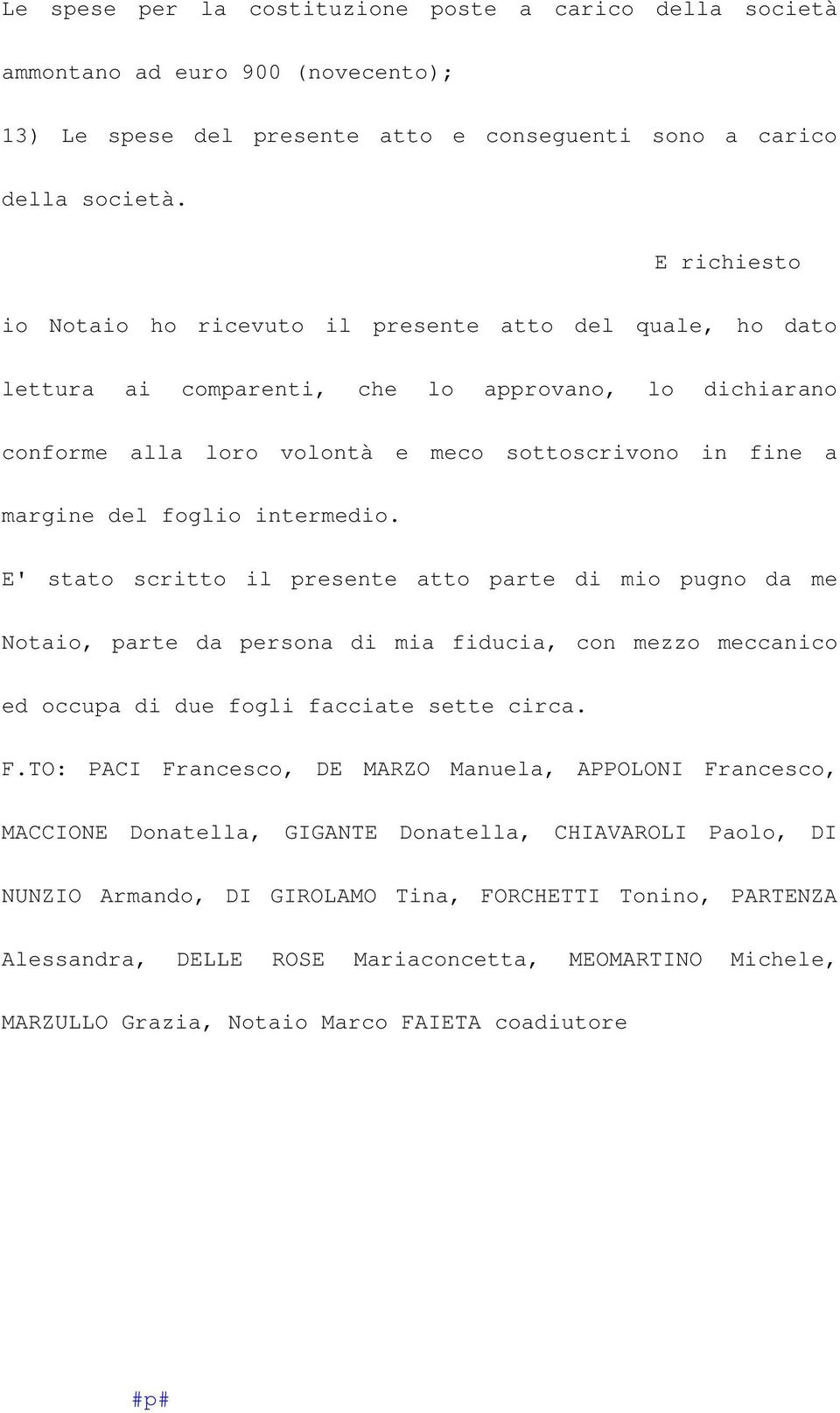 foglio intermedio. E' stato scritto il presente atto parte di mio pugno da me Notaio, parte da persona di mia fiducia, con mezzo meccanico ed occupa di due fogli facciate sette circa. F.