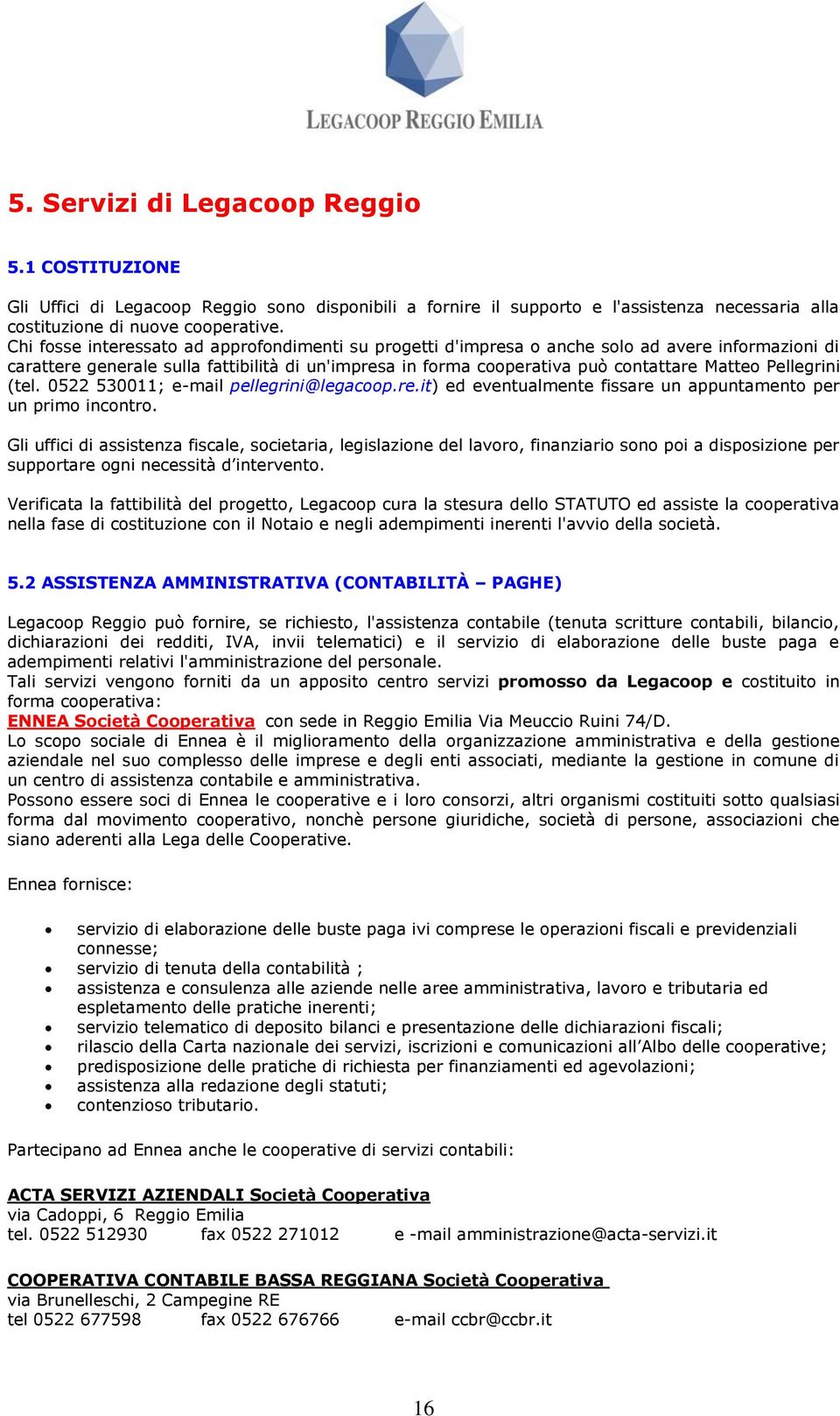 Pellegrini (tel. 0522 530011; e-mail pellegrini@legacoop.re.it) ed eventualmente fissare un appuntamento per un primo incontro.