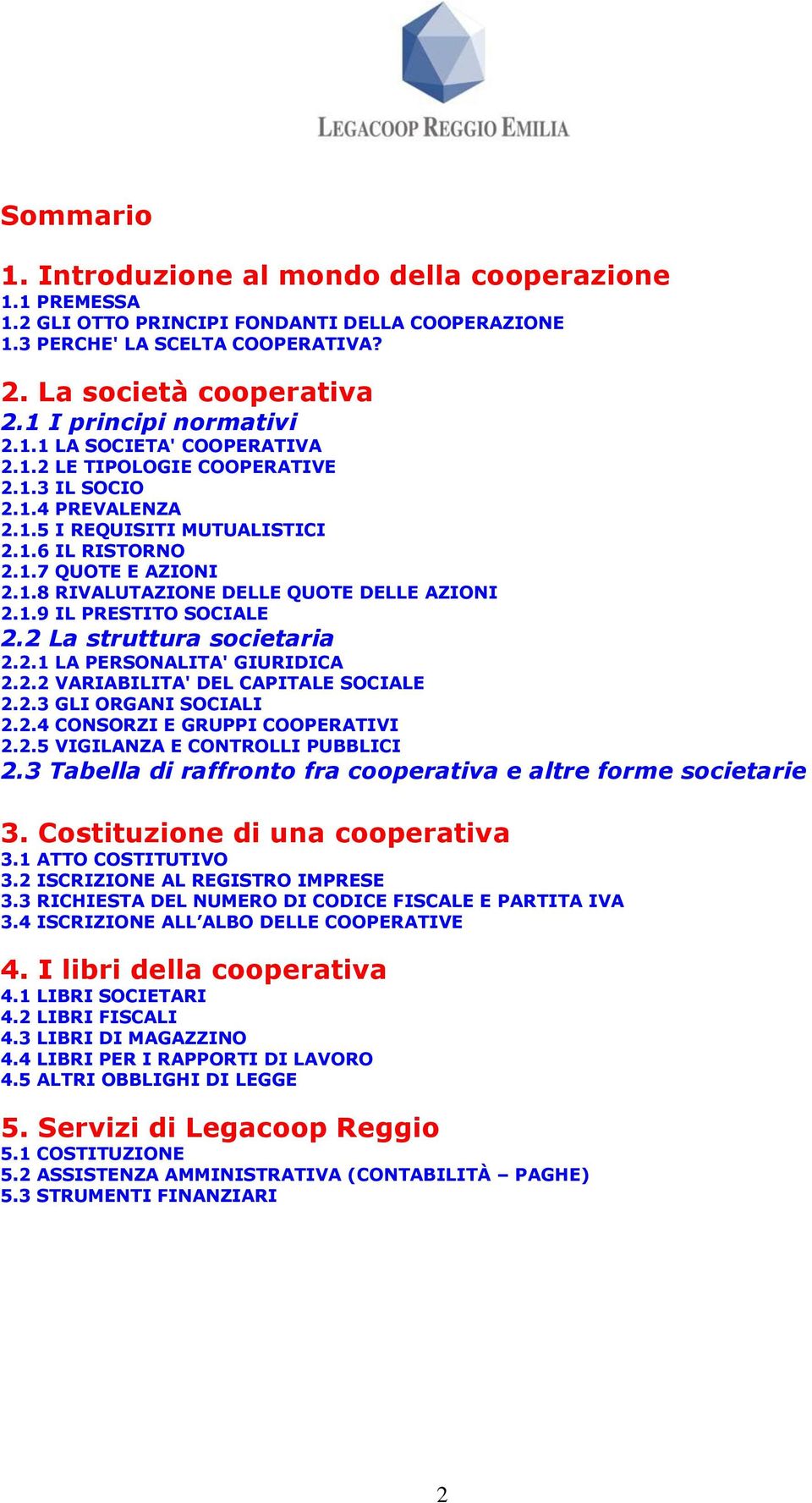 1.9 IL PRESTITO SOCIALE 2.2 La struttura societaria 2.2.1 LA PERSONALITA' GIURIDICA 2.2.2 VARIABILITA' DEL CAPITALE SOCIALE 2.2.3 GLI ORGANI SOCIALI 2.2.4 CONSORZI E GRUPPI COOPERATIVI 2.2.5 VIGILANZA E CONTROLLI PUBBLICI 2.