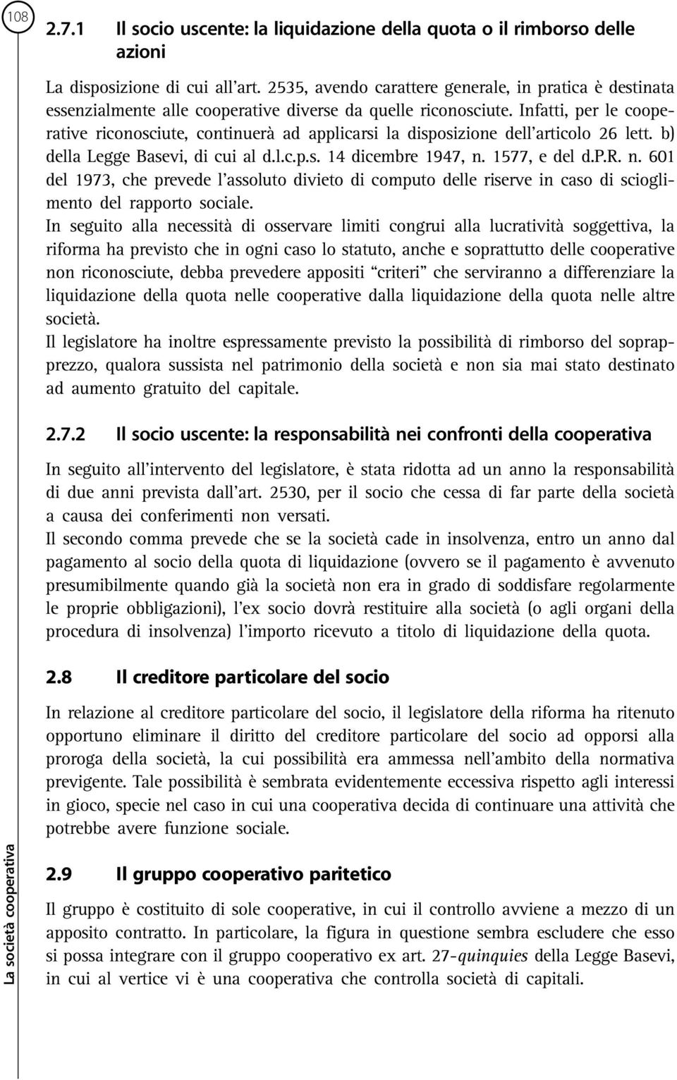 Infatti, per le cooperative riconosciute, continuerà ad applicarsi la disposizione dell articolo 26 lett. b) della Legge Basevi, di cui al d.l.c.p.s. 14 dicembre 1947, n.