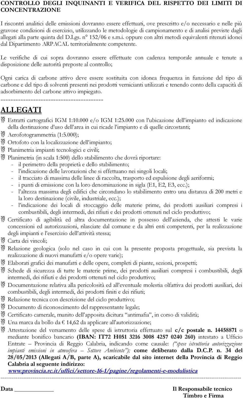 Le verifiche di cui sopra dovranno essere effettuate con cadenza temporale annuale e tenute a disposizione delle autorità preposte al controllo; Ogni carica di carbone attivo deve essere sostituita