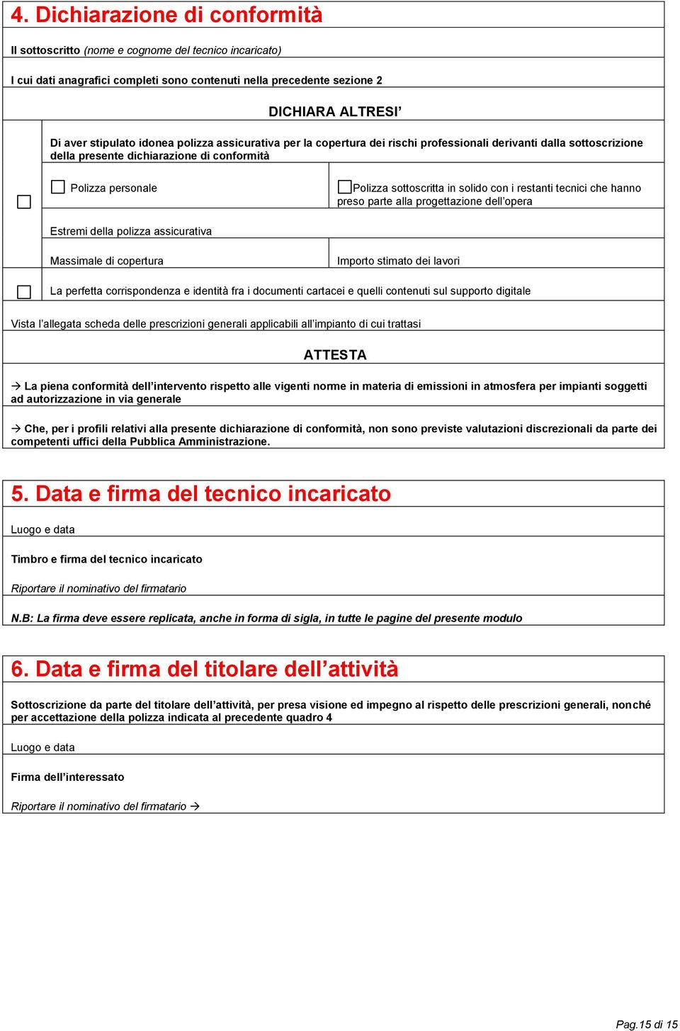 restanti tecnici che hanno preso parte alla progettazione dell opera Estremi della polizza assicurativa Massimale di copertura Importo stimato dei lavori La perfetta corrispondenza e identità fra i