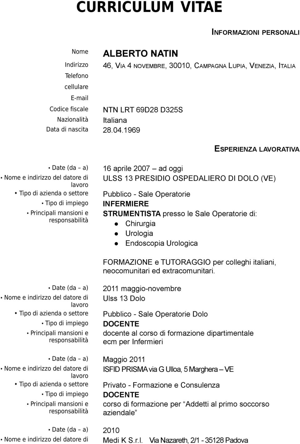 1969 ESPERIENZA LAVORATIVA 16 aprile 2007 ad oggi ULSS 13 PRESIDIO OSPEDALIERO DI DOLO (VE) Pubblico - Sale Operatorie INFERMIERE STRUMENTISTA presso le Sale Operatorie di: Chirurgia Urologia