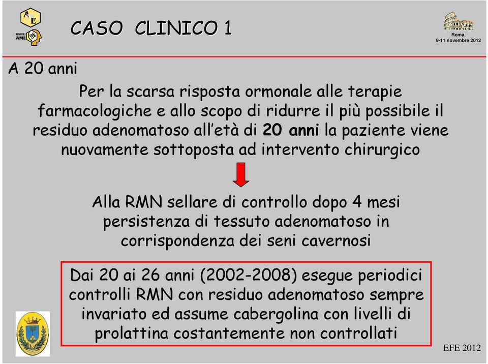 controllo dopo 4 mesi persistenza di tessuto adenomatoso in corrispondenza dei seni cavernosi Dai 20 ai 26 anni (2002-2008) esegue