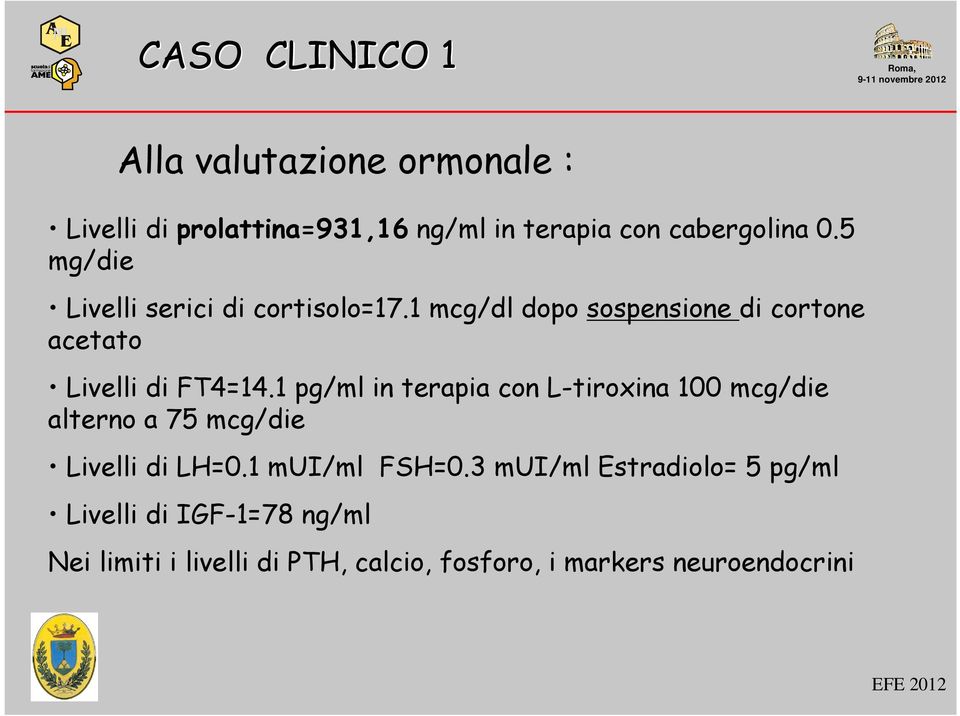 1 pg/ml in terapia con L-tiroxina 100 mcg/die alterno a 75 mcg/die Livelli di LH=0.1 mui/ml FSH=0.