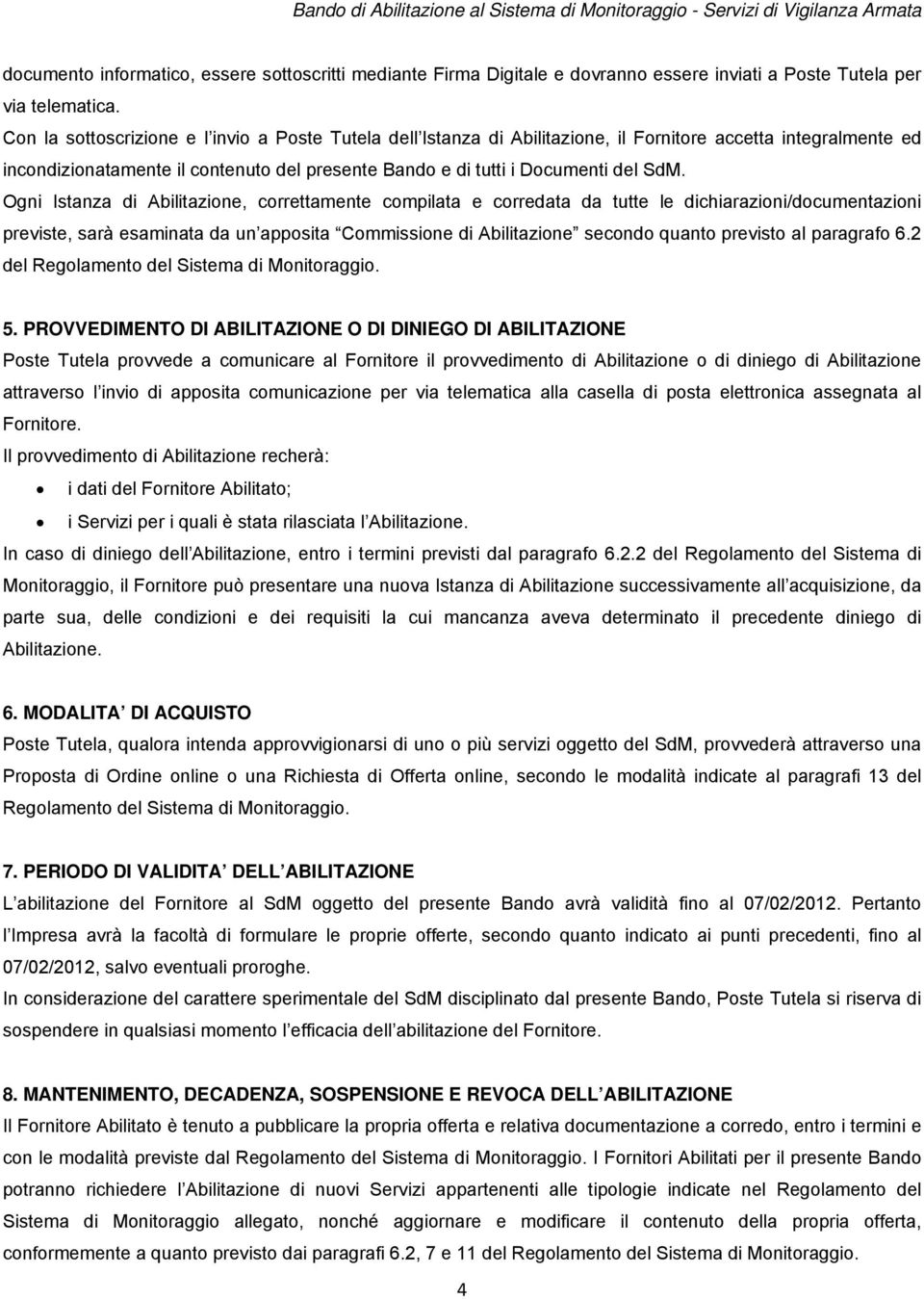 Ogni Istanza di Abilitazione, correttamente compilata e corredata da tutte le dichiarazioni/documentazioni previste, sarà esaminata da un apposita Commissione di Abilitazione secondo quanto previsto