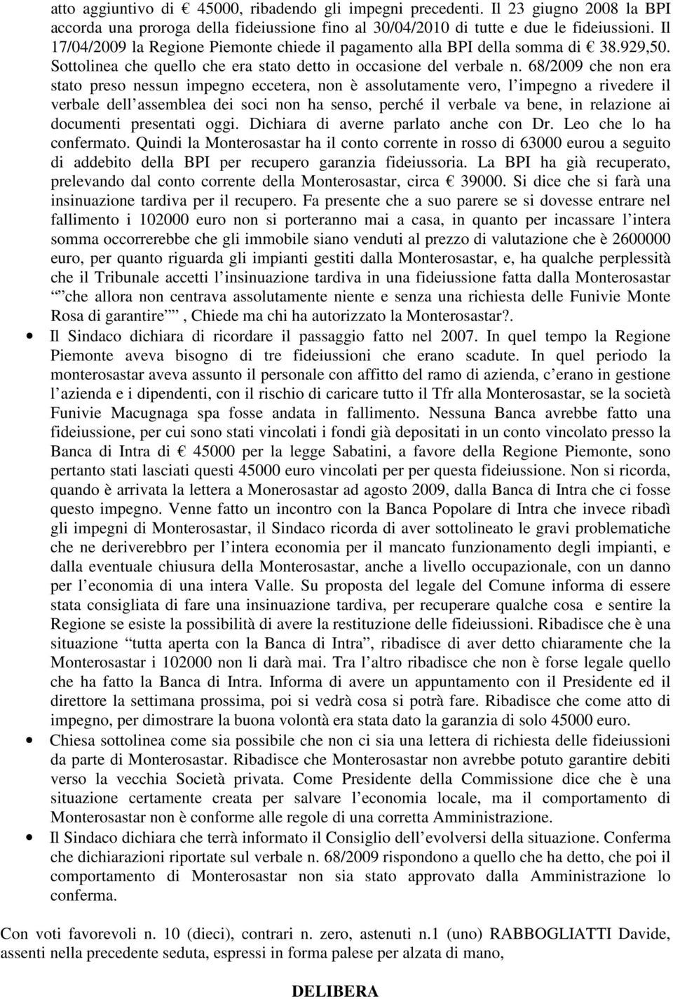 68/2009 che non era stato preso nessun impegno eccetera, non è assolutamente vero, l impegno a rivedere il verbale dell assemblea dei soci non ha senso, perché il verbale va bene, in relazione ai