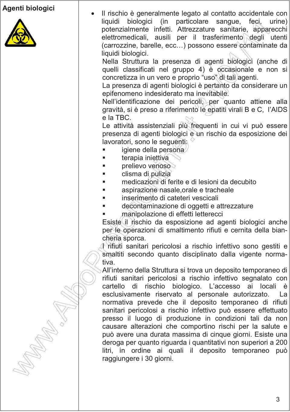 Nella Struttura la presenza di agenti biologici (anche di quelli classificati nel gruppo 4) è occasionale e non si concretizza in un vero e proprio uso di tali agenti.