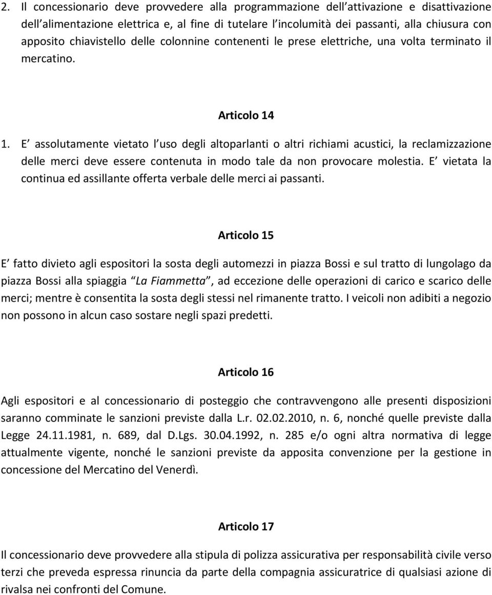 E assolutamente vietato l uso degli altoparlanti o altri richiami acustici, la reclamizzazione delle merci deve essere contenuta in modo tale da non provocare molestia.