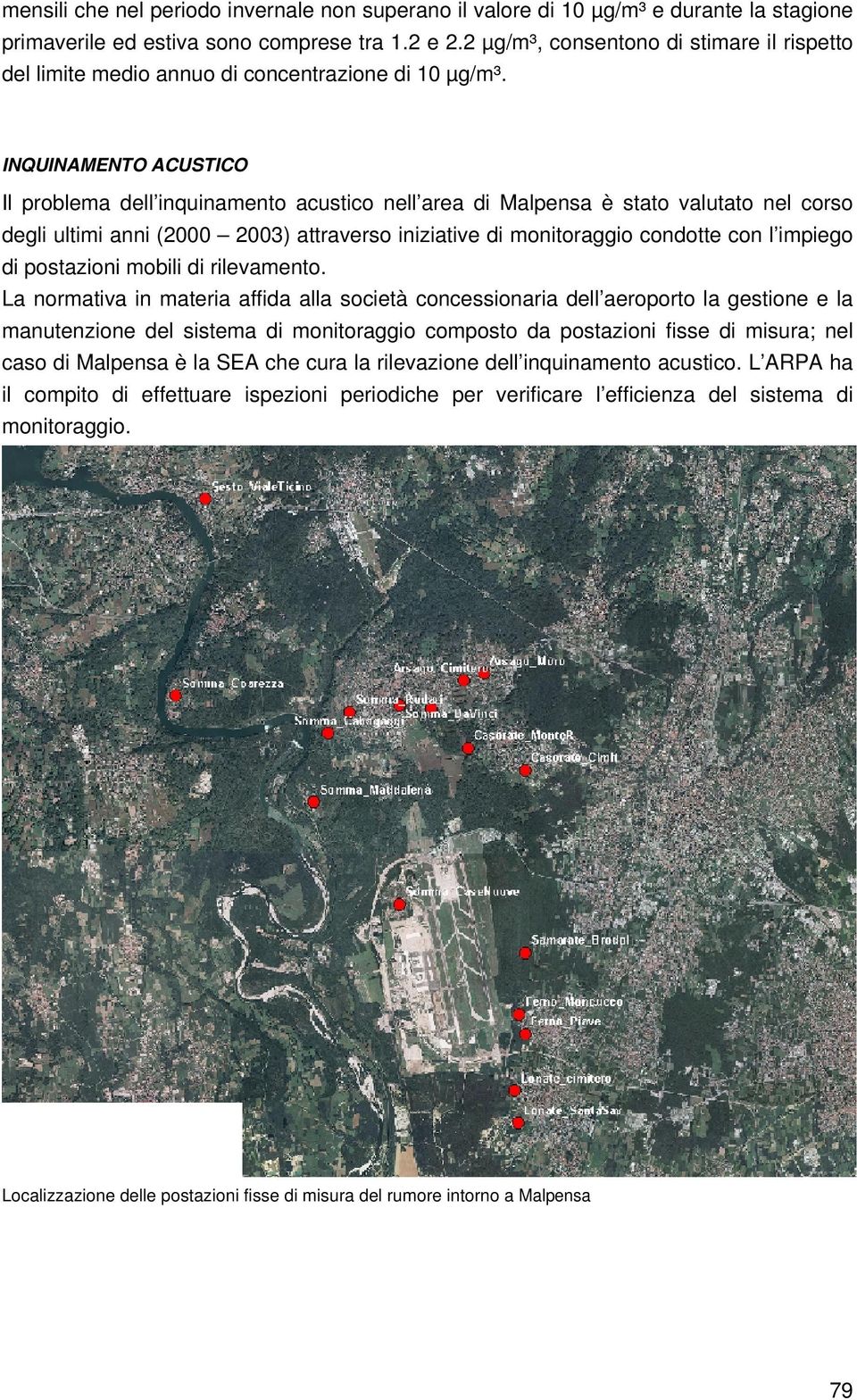 INQUINAMENTO ACUSTICO Il problema dell inquinamento acustico nell area di Malpensa è stato valutato nel corso degli ultimi anni (2000 2003) attraverso iniziative di monitoraggio condotte con l