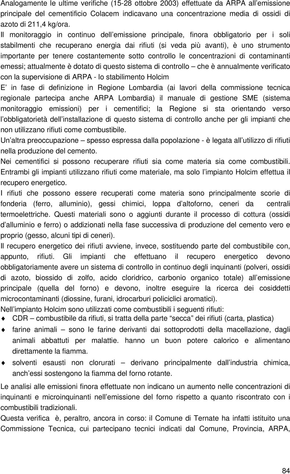 costantemente sotto controllo le concentrazioni di contaminanti emessi; attualmente è dotato di questo sistema di controllo che è annualmente verificato con la supervisione di ARPA - lo stabilimento