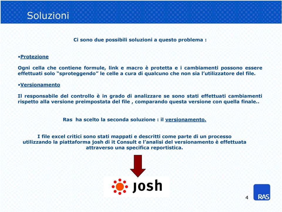 Versionamento Il responsabile del controllo è in grado di analizzare se sono stati effettuati cambiamenti rispetto alla versione preimpostata del file, comparando questa versione