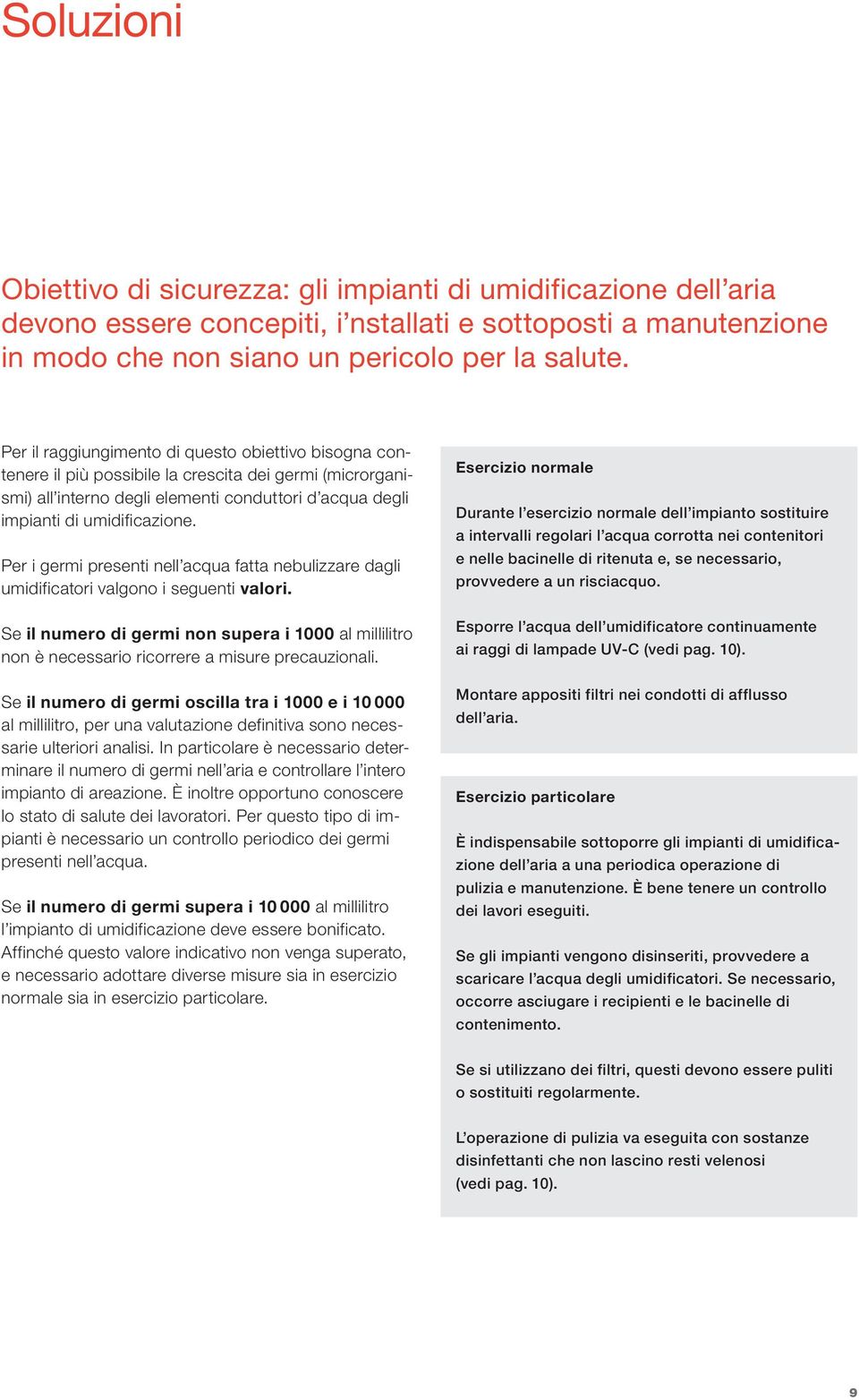 Per i germi presenti nell acqua fatta nebulizzare dagli umidificatori valgono i seguenti valori.