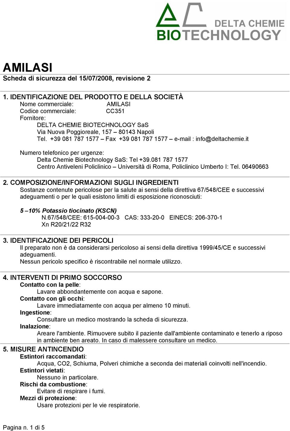 +39 081 787 1577 Fax +39 081 787 1577 e-mail : info@deltachemie.it Numero telefonico per urgenze: Delta Chemie Biotechnology SaS: Tel +39.