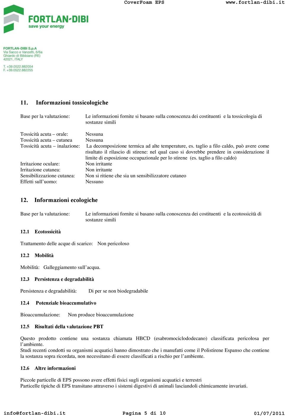 taglio a filo caldo, può avere come risultato il rilascio di stirene: nel qual caso si dovrebbe prendere in considerazione il limite di esposizione occupazionale per lo stirene (es.