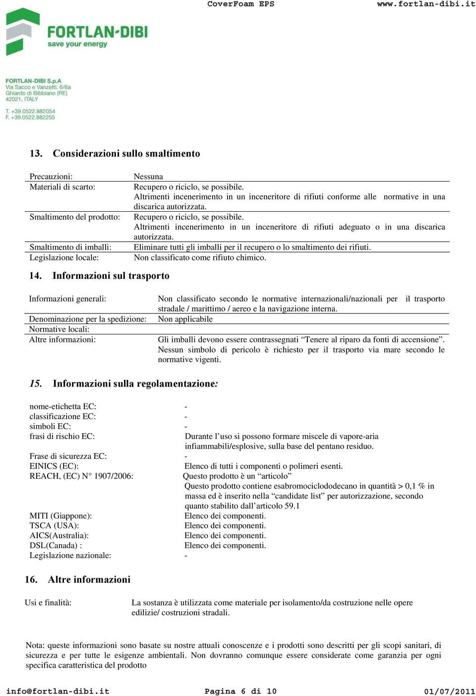 Recupero o riciclo, se possibile. Altrimenti incenerimento in un inceneritore di rifiuti adeguato o in una discarica autorizzata.