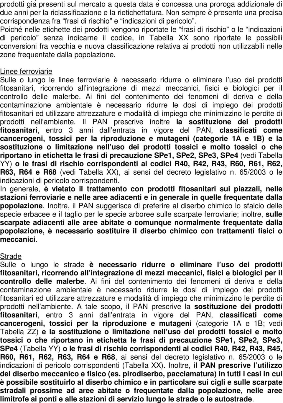 Poiché nelle etichette dei prodotti vengono riportate le frasi di rischio o le indicazioni di pericolo senza indicarne il codice, in Tabella XX sono riportate le possibili conversioni fra vecchia e