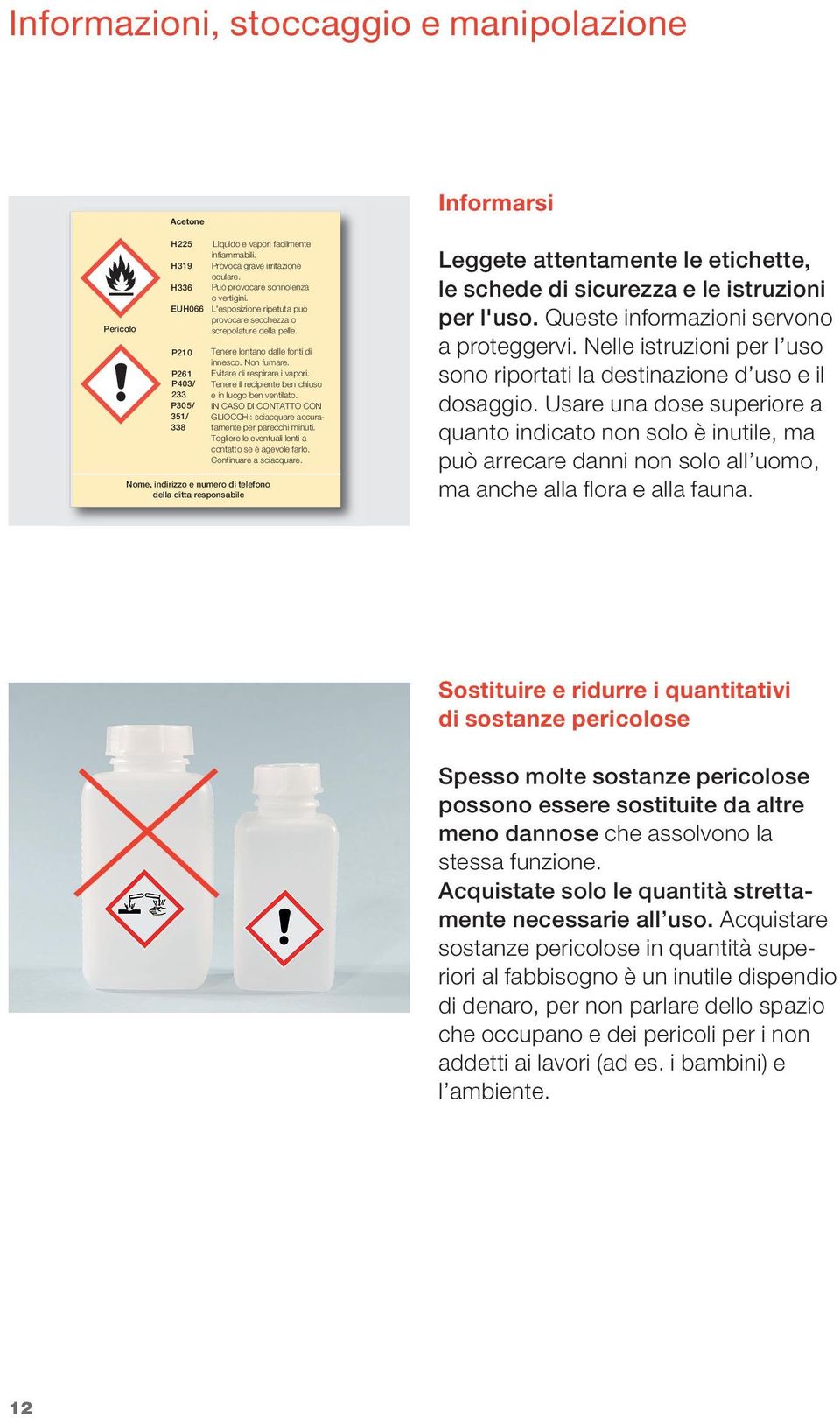 P403/ Tenere il recipiente ben chiuso 233 e in luogo ben ventilato. P305/ IN CASO DI CONTATTO CON 351/ GLIOCCHI: sciacquare accuratamente per parecchi minuti.