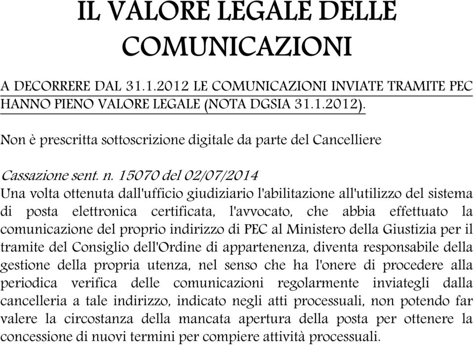 15070 del 02/07/2014 Una volta ottenuta dall'ufficio giudiziario l'abilitazione all'utilizzo del sistema di posta elettronica certificata, l'avvocato, che abbia effettuato la comunicazione del