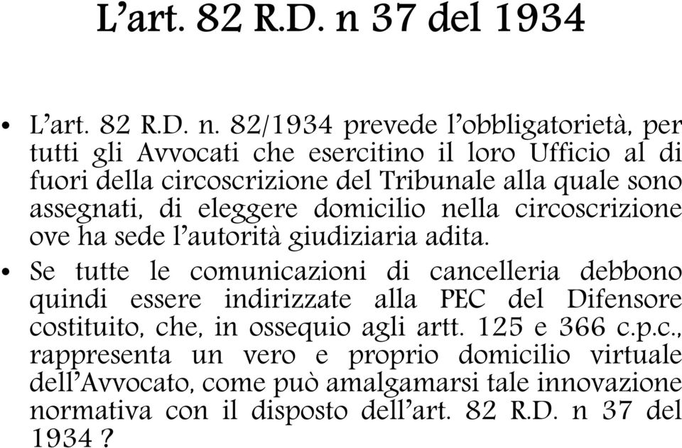 82/1934 prevede l obbligatorietà, per tutti gli Avvocati che esercitino il loro Ufficio al di fuori della circoscrizione del Tribunale alla quale sono