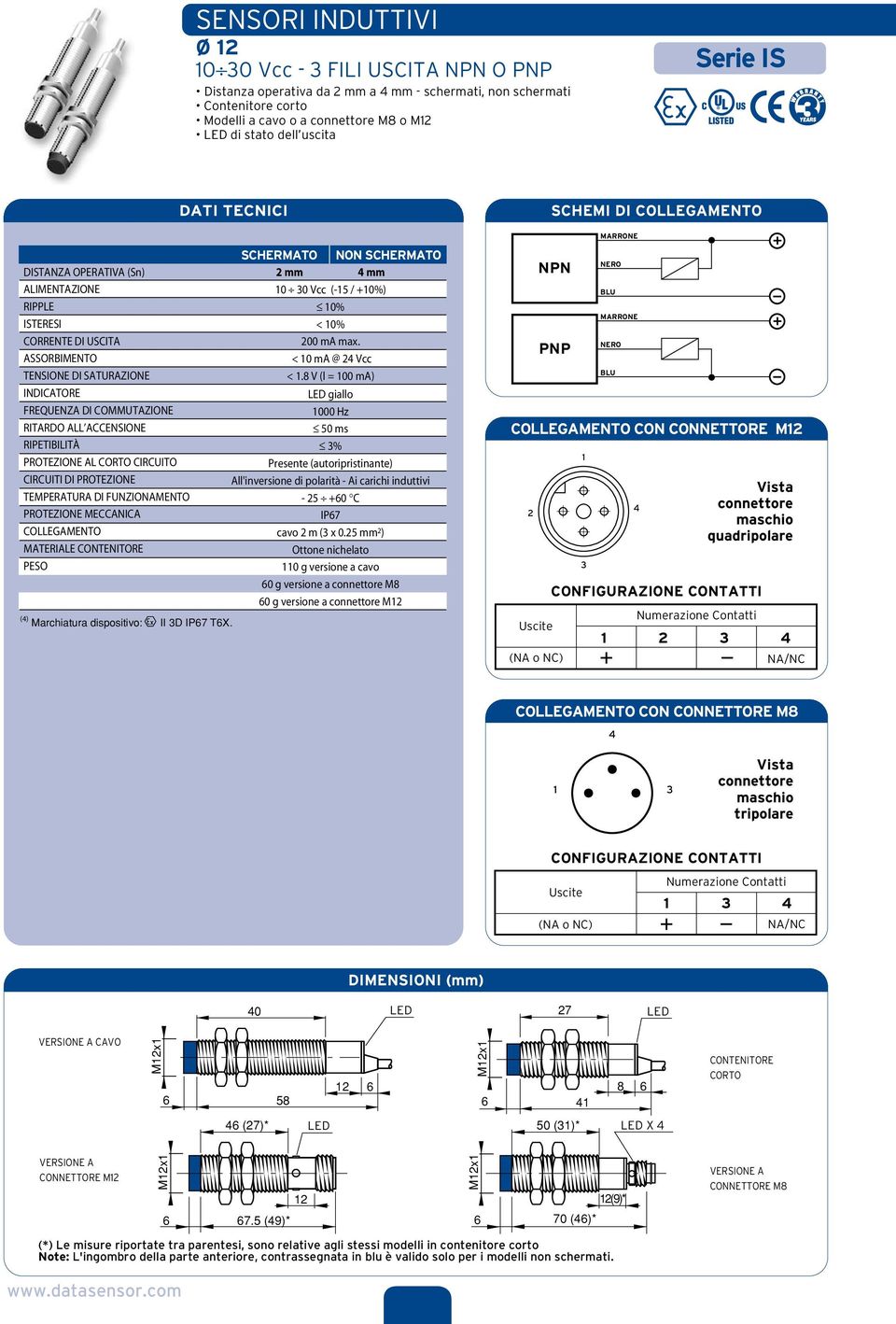 SHIELDED NOT SHIELDED 2 mm 4 mm 10 30 Vcc (-15 / +10%) 10% < 10% 200 ma max. < 10 ma @ 24 Vcc < 1.