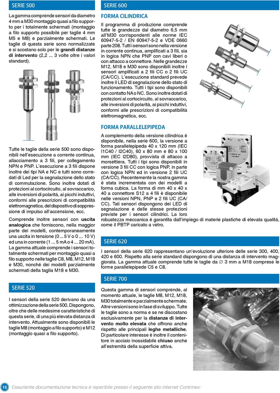 Tutte le taglie della serie 500 sono disponibili nell esecuzione a corrente continua, allacciamento a 3 fili, per collegamento NPN e PNP.