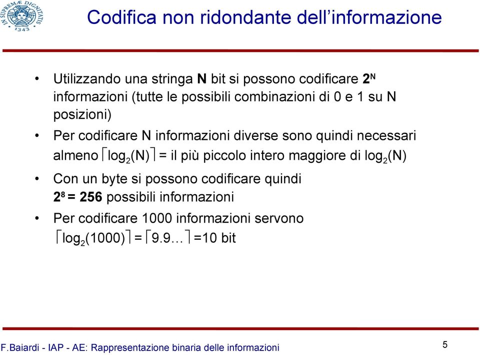 sono quindi necessari almeno log 2 (N) = il più piccolo intero maggiore di log 2 (N) Con un byte si possono