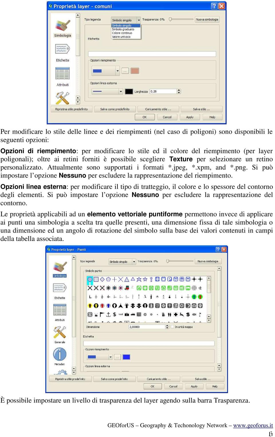 Si può impostare l opzione Nessuno per escludere la rappresentazione del riempimento. Opzioni linea esterna: per modificare il tipo di tratteggio, il colore e lo spessore del contorno degli elementi.