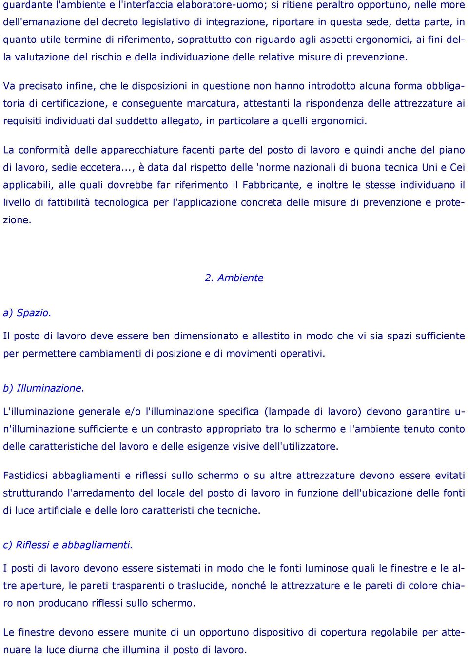 Va precisato infine, che le disposizioni in questione non hanno introdotto alcuna forma obbligatoria di certificazione, e conseguente marcatura, attestanti la rispondenza delle attrezzature ai