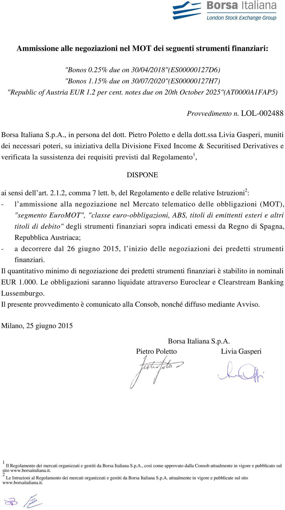 ssa Livia Gasperi, muniti dei necessari poteri, su iniziativa della Divisione Fixed Income & Securitised Derivatives e verificata la sussistenza dei requisiti previsti dal Regolamento 1, DISPONE ai