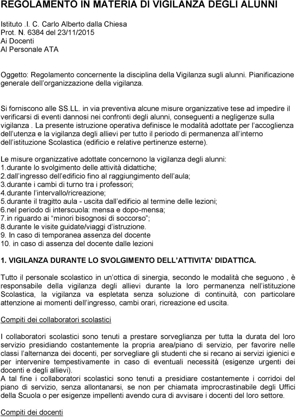 Si forniscono alle SS.LL. in via preventiva alcune misure organizzative tese ad impedire il verificarsi di eventi dannosi nei confronti degli alunni, conseguenti a negligenze sulla vigilanza.