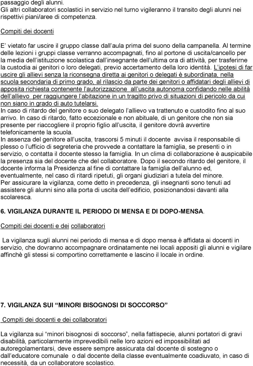 Al termine delle lezioni i gruppi classe verranno accompagnati, fino al portone di uscita/cancello per la media dell istituzione scolastica dall insegnante dell ultima ora di attività, per