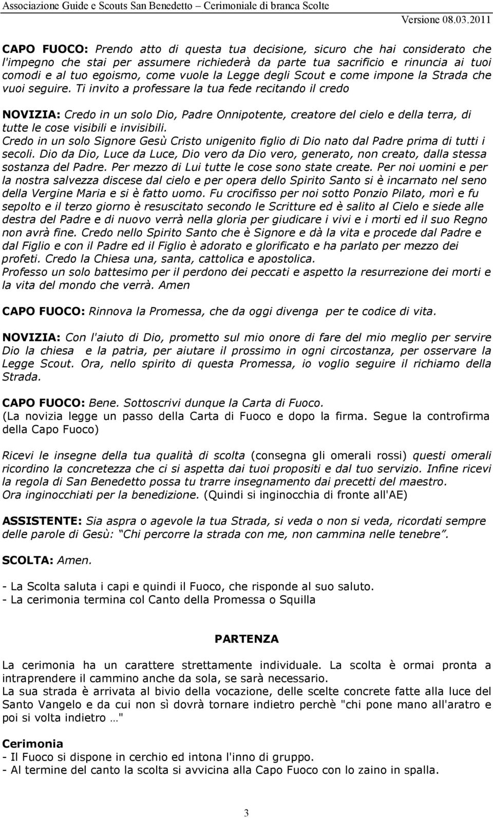 Ti invito a professare la tua fede recitando il credo NOVIZIA: Credo in un solo Dio, Padre Onnipotente, creatore del cielo e della terra, di tutte le cose visibili e invisibili.