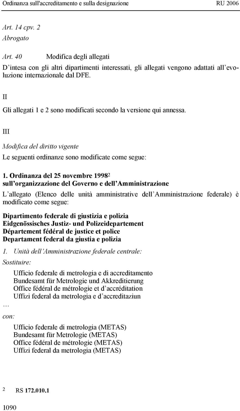 Ordinanza del 25 novembre 1998 2 sull organizzazione del Governo e dell Amministrazione L allegato (Elenco delle unità amministrative dell Amministrazione federale) è modificato come segue: