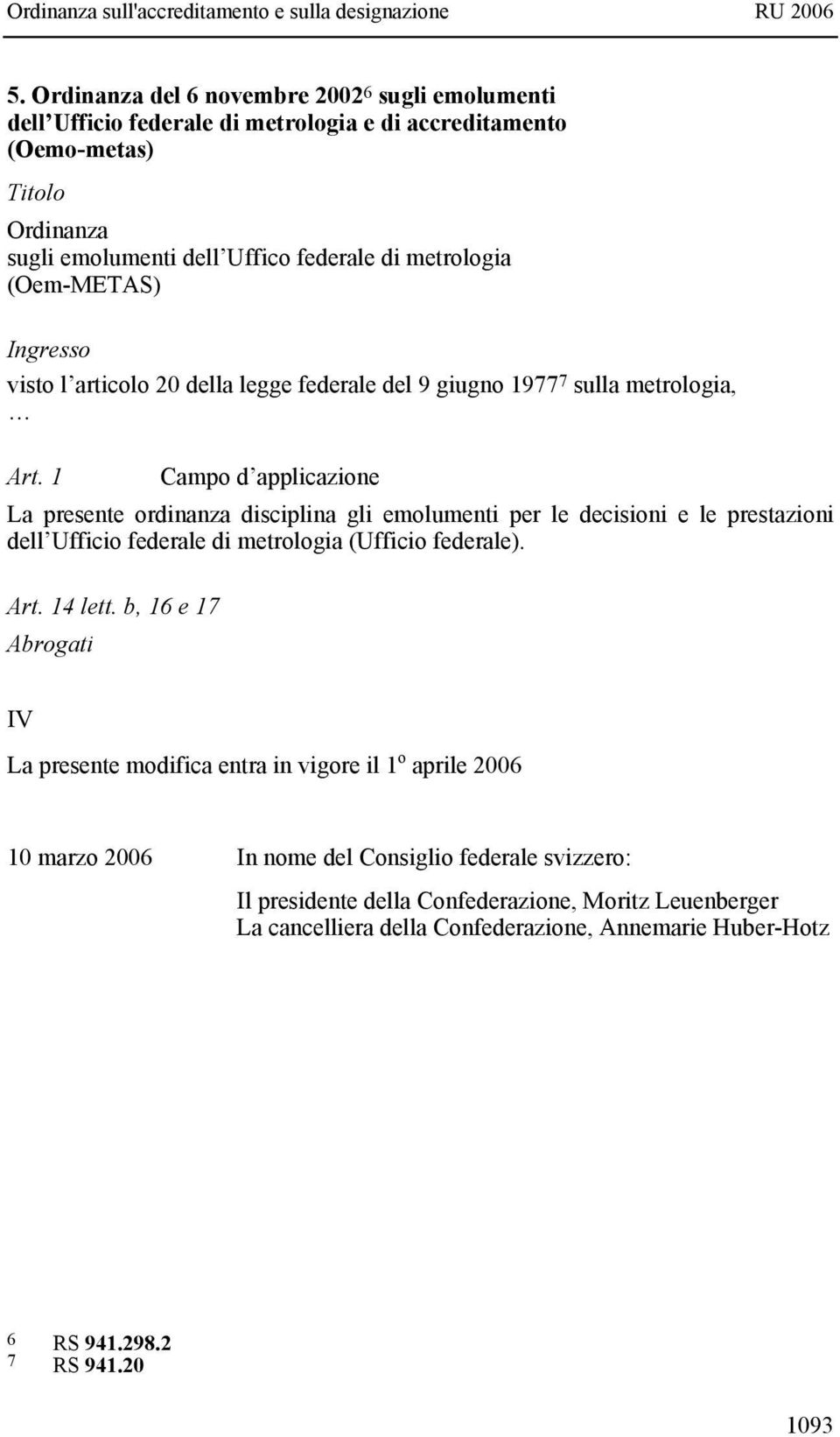 1 Campo d applicazione La presente ordinanza disciplina gli emolumenti per le decisioni e le prestazioni dell Ufficio federale di metrologia (Ufficio federale). Art. 14 lett.