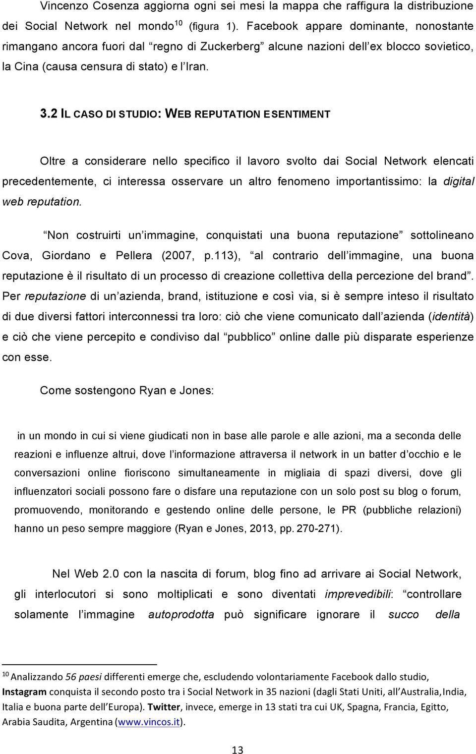 2 IL CASO DI STUDIO: WEB REPUTATION E SENTIMENT Oltre a considerare nello specifico il lavoro svolto dai Social Network elencati precedentemente, ci interessa osservare un altro fenomeno