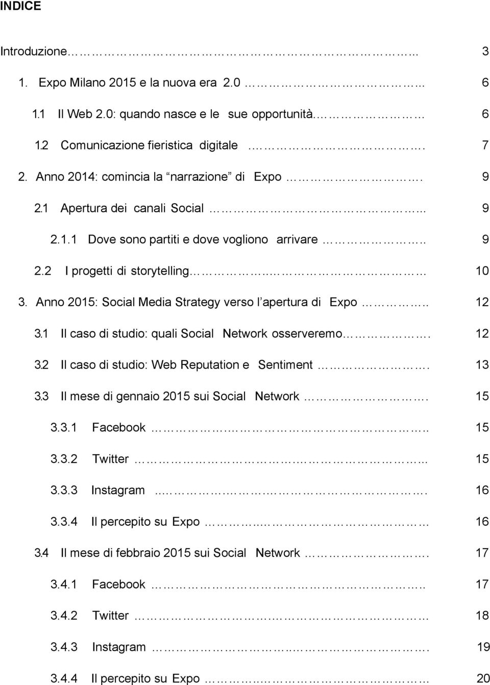 Anno 2015: Social Media Strategy verso l apertura di Expo.. 12 3.1 Il caso di studio: quali Social Network osserveremo. 12 3.2 Il caso di studio: Web Reputation e Sentiment. 13 3.