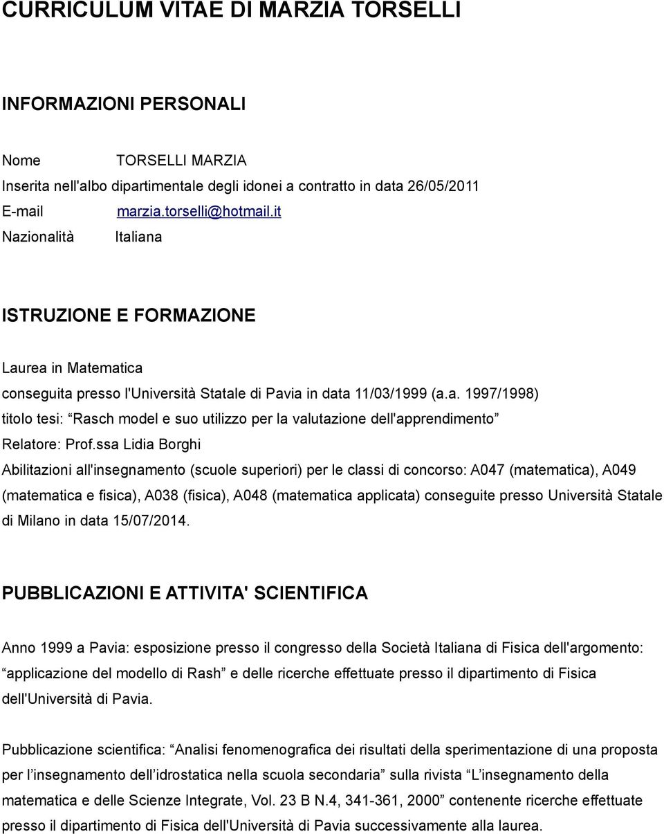 ssa Lidia Borghi Abilitazioni all'insegnamento (scuole superiori) per le classi di concorso: A047 (matematica), A049 (matematica e fisica), A038 (fisica), A048 (matematica applicata) conseguite