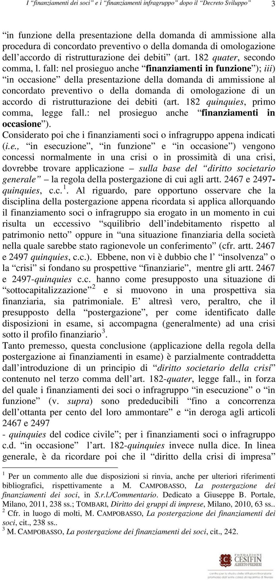 fall: nel prosieguo anche finanziamenti in funzione ); iii) in occasione della presentazione della domanda di ammissione al concordato preventivo o della domanda di omologazione di un accordo di