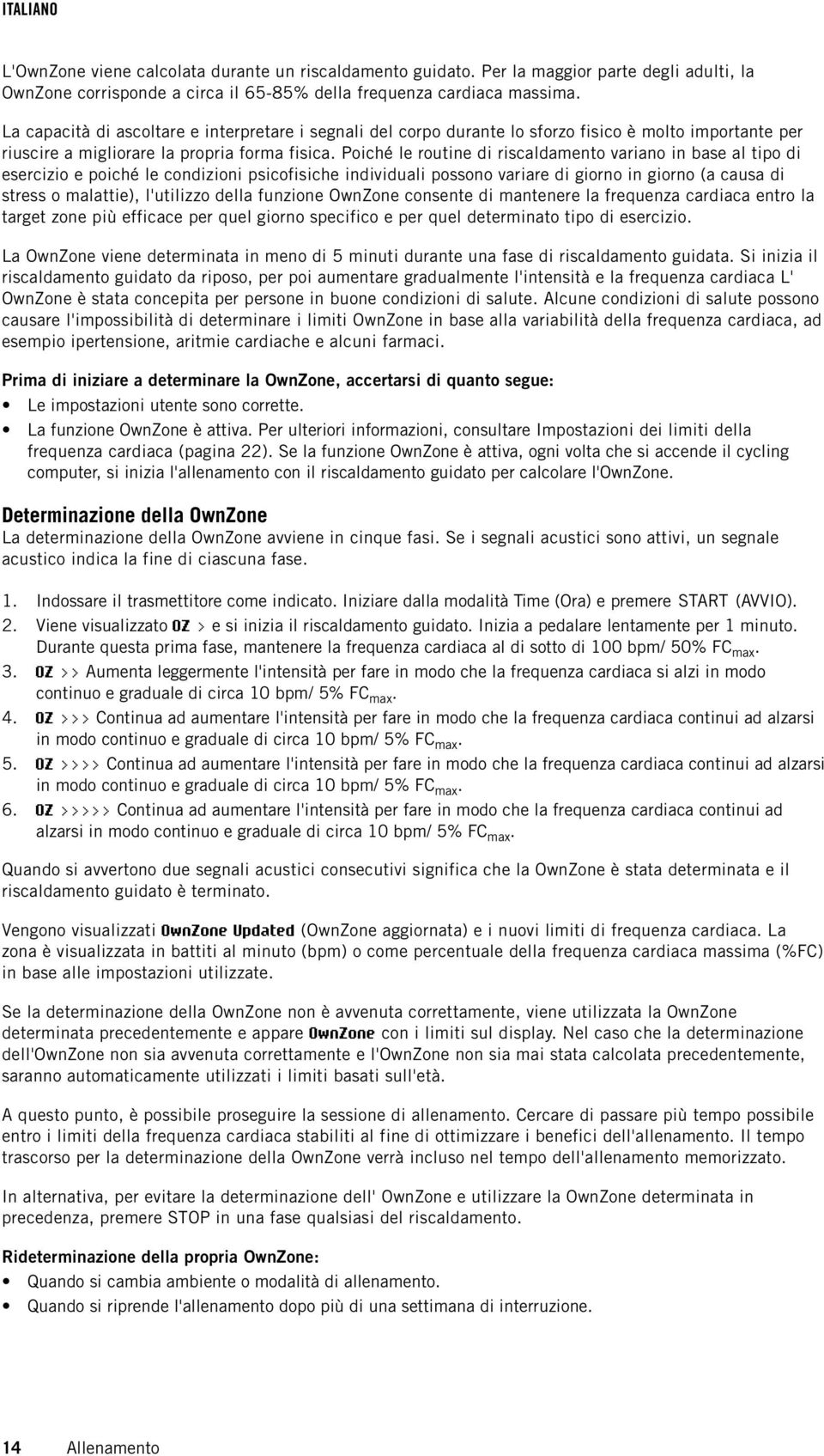 Poiché le routine di riscaldamento variano in base al tipo di esercizio e poiché le condizioni psicofisiche individuali possono variare di giorno in giorno (a causa di stress o malattie), l'utilizzo