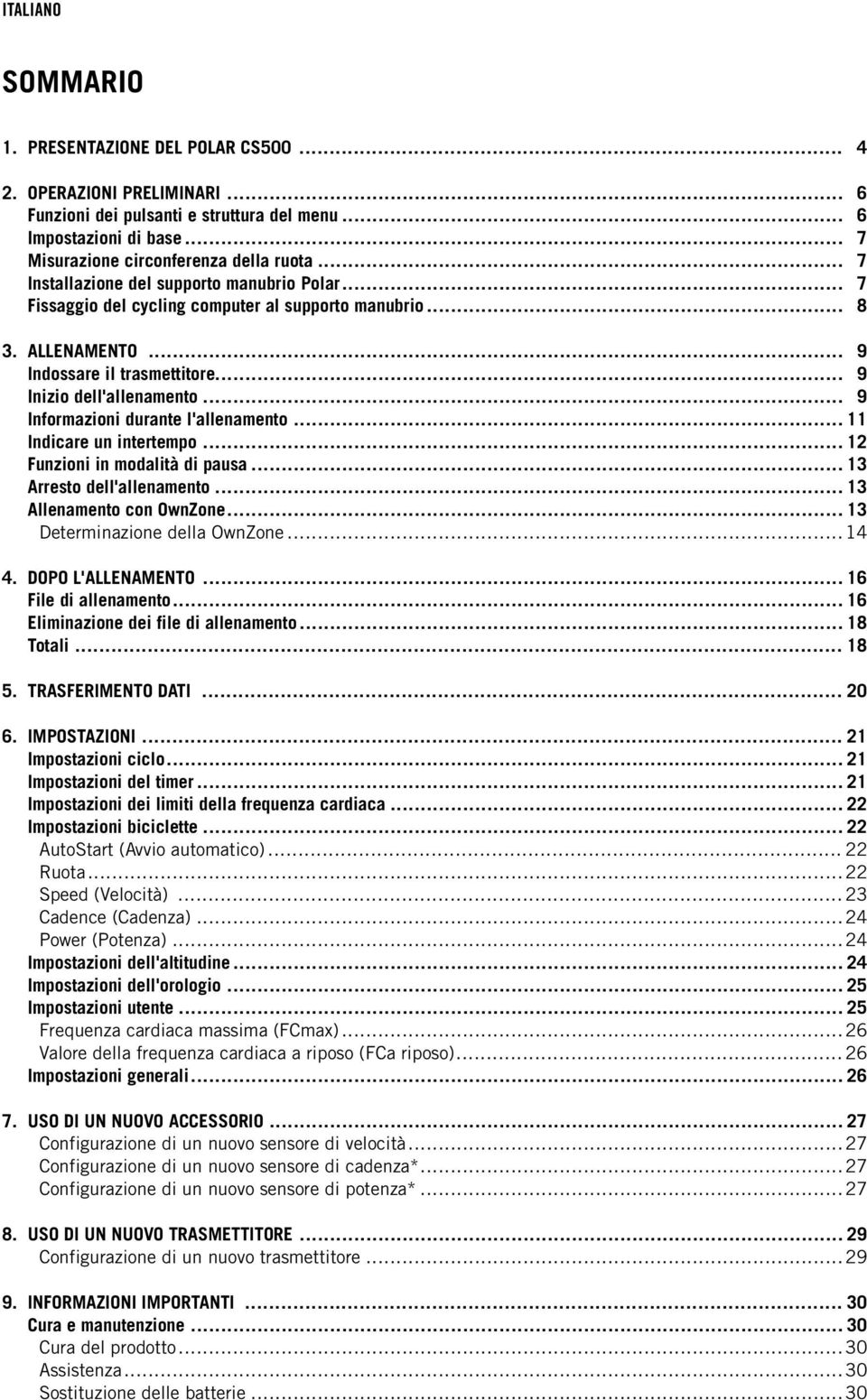 .. 9 Informazioni durante l'allenamento... 11 Indicare un intertempo... 12 Funzioni in modalità di pausa... 13 Arresto dell'allenamento... 13 Allenamento con OwnZone... 13 Determinazione della OwnZone.