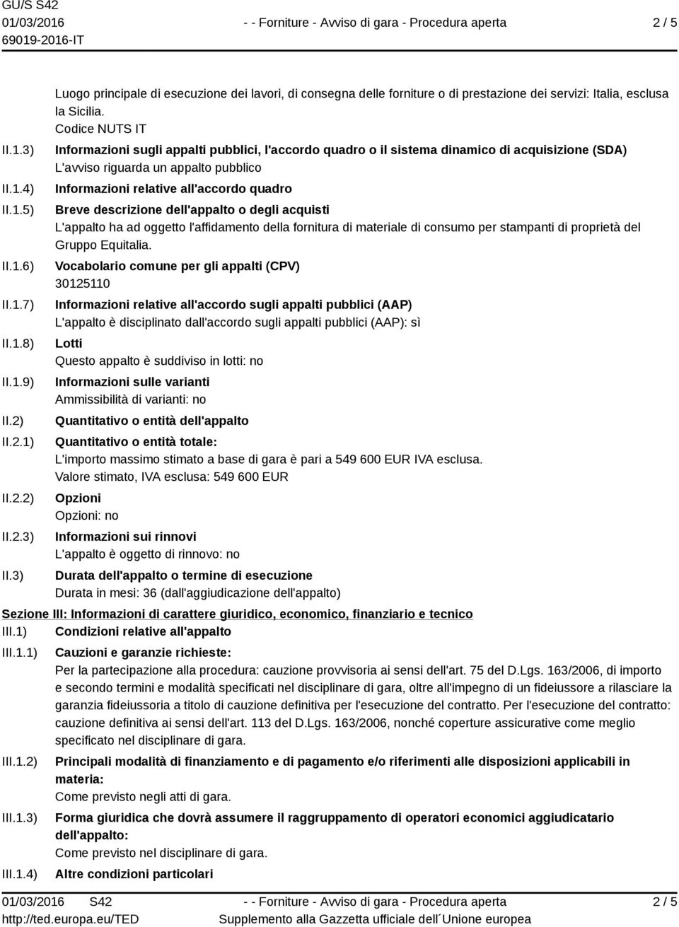 descrizione dell'appalto o degli acquisti L'appalto ha ad oggetto l'affidamento della fornitura di materiale di consumo per stampanti di proprietà del Gruppo Equitalia.