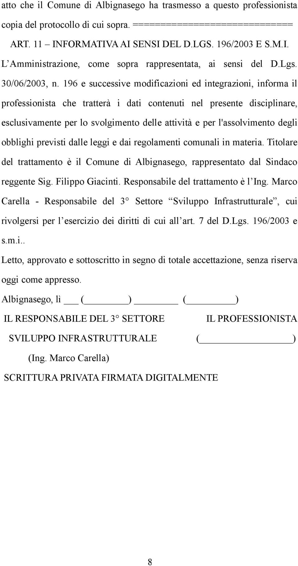 196 e successive modificazioni ed integrazioni, informa il professionista che tratterà i dati contenuti nel presente disciplinare, esclusivamente per lo svolgimento delle attività e per